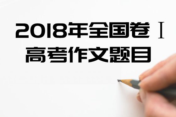 2018年全國1卷高考作文題目及點(diǎn)評(píng),全國1卷高考作文題評(píng)析