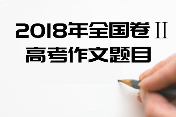 2018年全國2卷高考作文題目及點評,全國2卷高考作文題評析