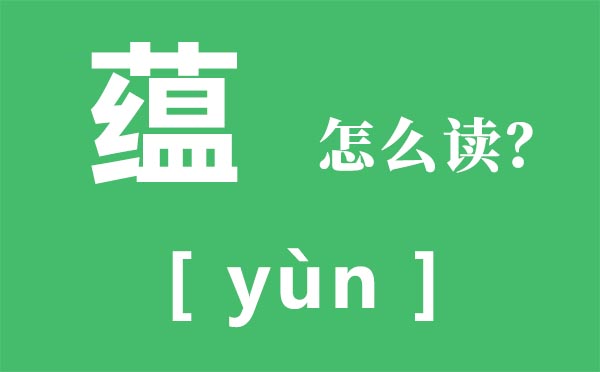 蘊(yùn)怎么讀,蘊(yùn)的拼音,蘊(yùn)是什么意思