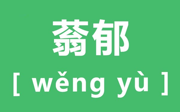 蓊郁怎么讀,蓊郁的拼音是什么,蓊郁的近義詞是什么