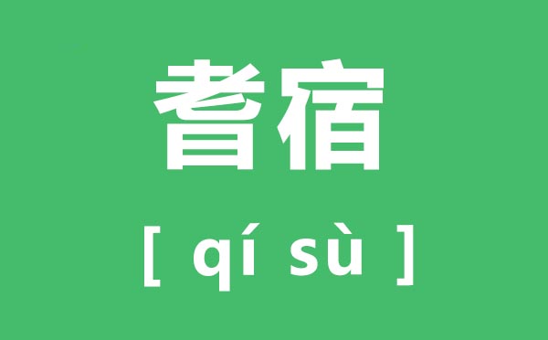 耆宿怎么讀,耆宿的讀音是什么,耆宿是什么意思？