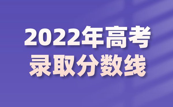 2022年各地高考分數線,2022各批次最低控制分數線匯總