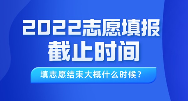 2022年新疆高考志愿填報截止時間,填志愿結束大概什么時候？