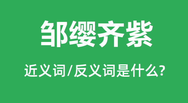 鄒纓齊紫的近義詞和反義詞是什么,鄒纓齊紫是什么意思