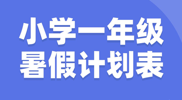 小學一年級暑假計劃表模板,小學一年級暑假作息時間表