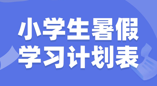 小學生暑假學習計劃表,小學生暑假怎么安排