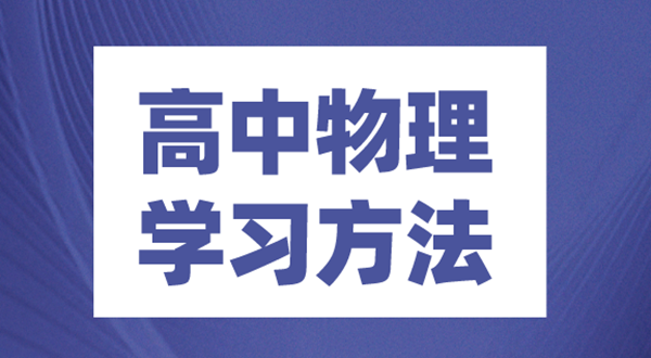 高中物理學(xué)習(xí)方法,如何學(xué)好高中物理的方法和技巧