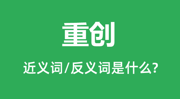 重創的近義詞和反義詞是什么,重創是什么意思