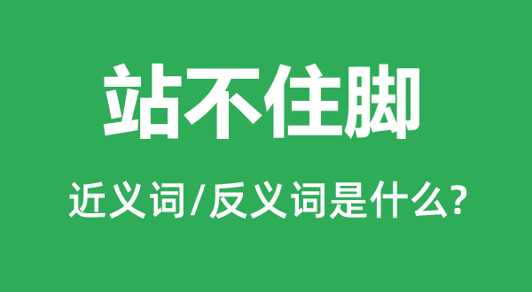 站不住腳的近義詞和反義詞是什么,站不住腳是什么意思