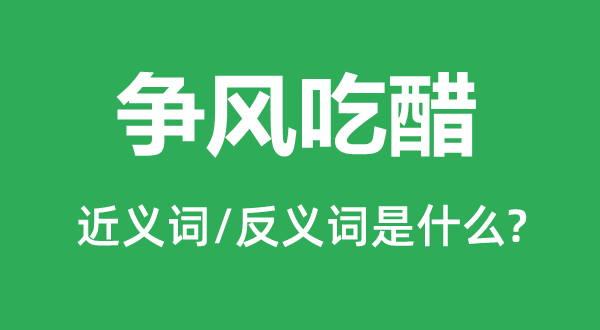 爭風吃醋的近義詞和反義詞是什么,爭風吃醋是什么意思