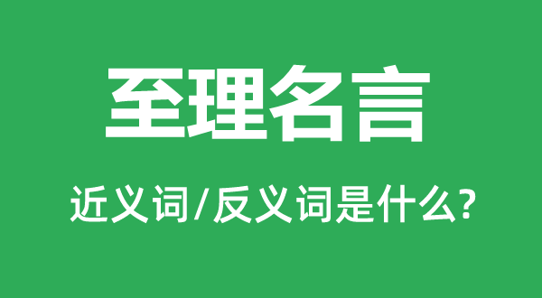 至理名言的近義詞和反義詞是什么,至理名言是什么意思