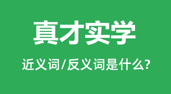 真才實學的近義詞和反義詞是什么,真才實學是什么意思