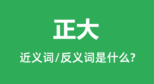 正大的近義詞和反義詞是什么,正大是什么意思