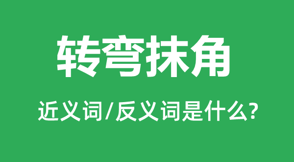 轉彎抹角的近義詞和反義詞是什么,轉彎抹角是什么意思