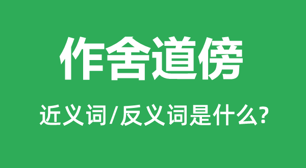 作舍道傍的近義詞和反義詞是什么,作舍道傍是什么意思