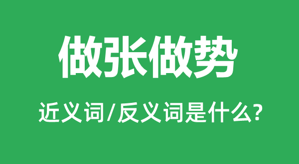 做張做勢的近義詞和反義詞是什么,做張做勢是什么意思