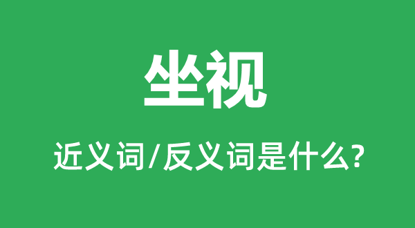 坐視的近義詞和反義詞是什么,坐視是什么意思