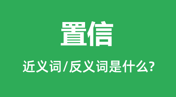 置信的近義詞和反義詞是什么,置信是什么意思