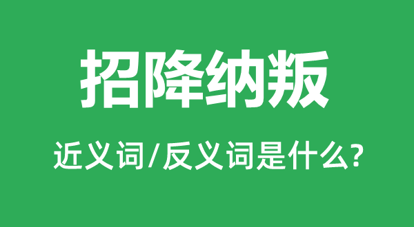 招降納叛的近義詞和反義詞是什么,招降納叛是什么意思