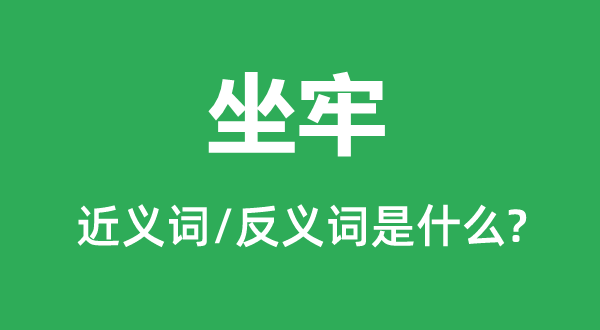 坐牢的近義詞和反義詞是什么,坐牢是什么意思