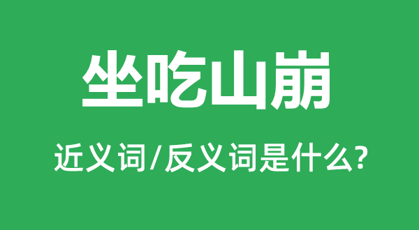 坐吃山崩的近義詞和反義詞是什么,坐吃山崩是什么意思