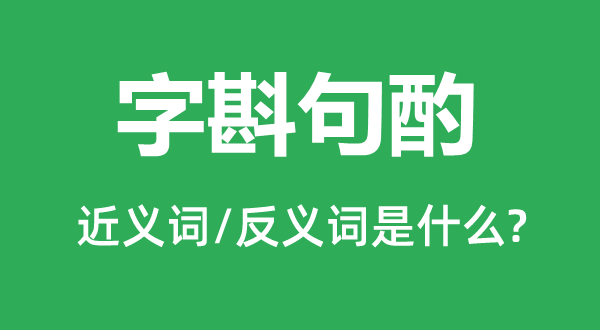 字斟句酌的近義詞和反義詞是什么,字斟句酌是什么意思