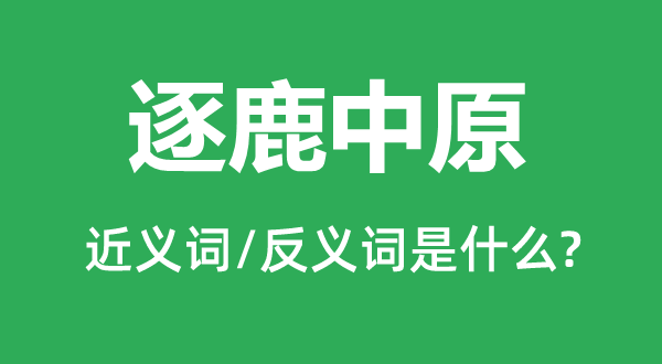 逐鹿中原的近義詞和反義詞是什么,逐鹿中原是什么意思