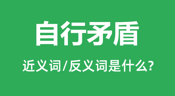 自行矛盾的近義詞和反義詞是什么,自行矛盾是什么意思