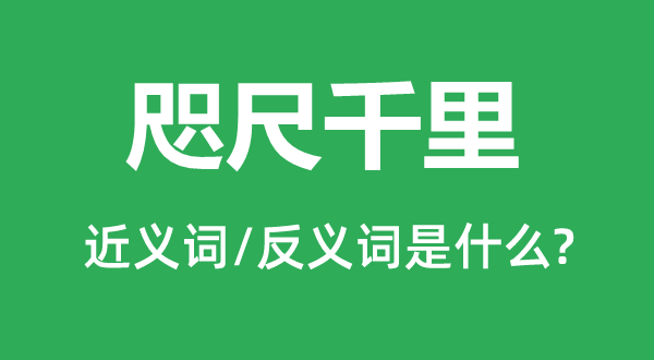 咫尺千里的近義詞和反義詞是什么,咫尺千里是什么意思