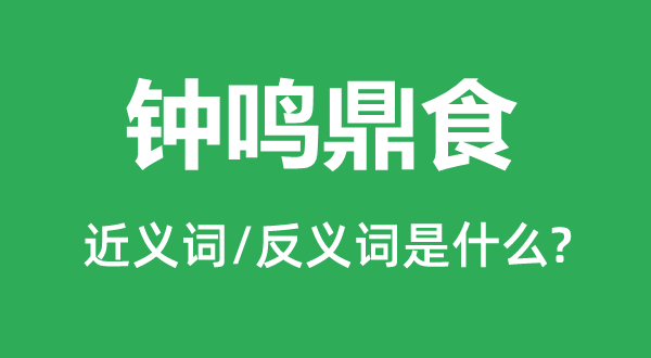 鐘鳴鼎食的近義詞和反義詞是什么,鐘鳴鼎食是什么意思