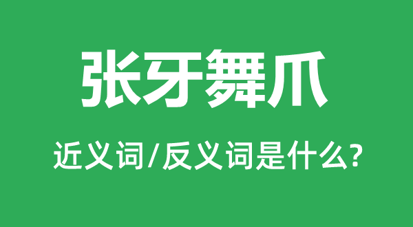 張牙舞爪的近義詞和反義詞是什么,張牙舞爪是什么意思