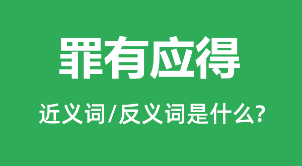 罪有應(yīng)得的近義詞和反義詞是什么,罪有應(yīng)得是什么意思