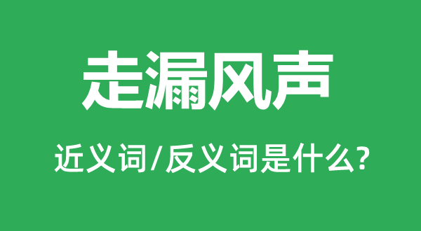 走漏風聲的近義詞和反義詞是什么,走漏風聲是什么意思