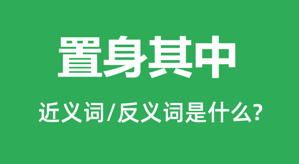 置身其中的近義詞和反義詞是什么,置身其中是什么意思