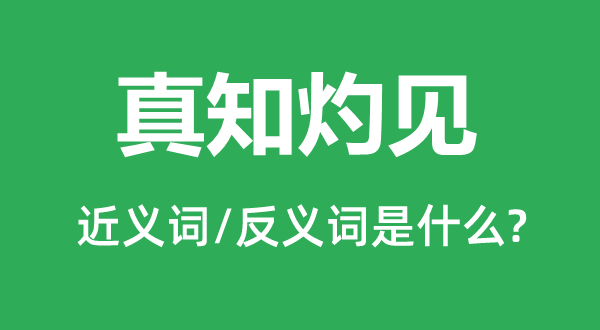 真知灼見的近義詞和反義詞是什么,真知灼見是什么意思