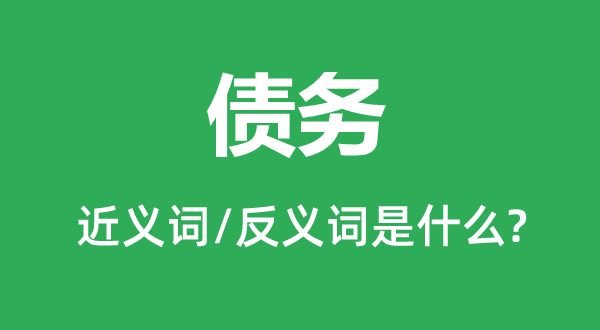 債務(wù)的近義詞和反義詞是什么,債務(wù)是什么意思