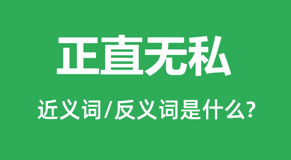 正直無私的近義詞和反義詞是什么,正直無私是什么意思