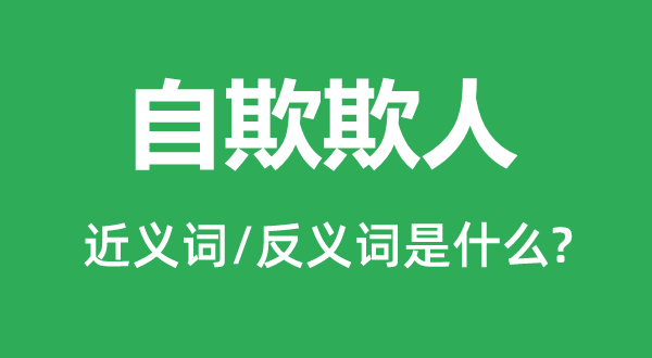 自欺欺人的近義詞和反義詞是什么,自欺欺人是什么意思