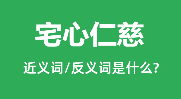 宅心仁慈的近義詞和反義詞是什么,宅心仁慈是什么意思