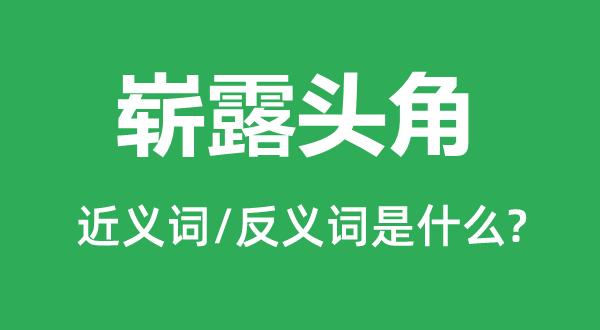 嶄露頭角的近義詞和反義詞是什么,嶄露頭角是什么意思