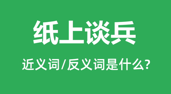 紙上談兵的近義詞和反義詞是什么,紙上談兵是什么意思