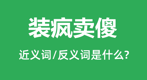 裝瘋賣傻的近義詞和反義詞是什么,裝瘋賣傻是什么意思