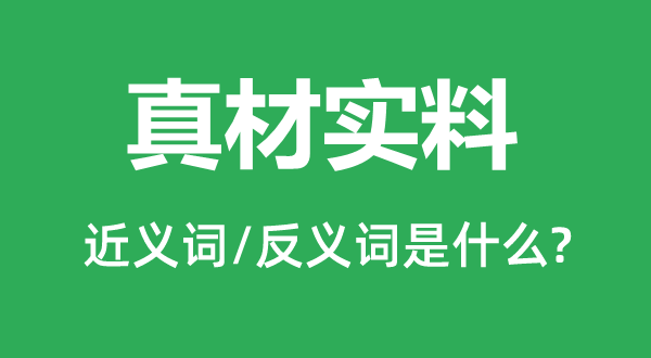 真材實料的近義詞和反義詞是什么,真材實料是什么意思