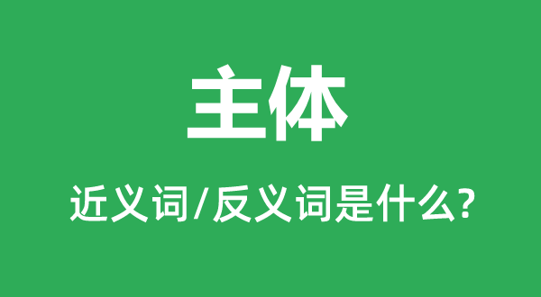 主體的近義詞和反義詞是什么,主體是什么意思