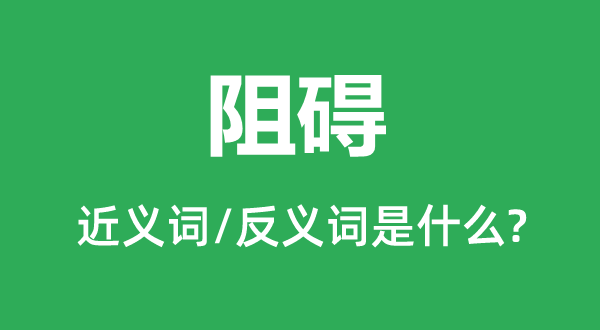 阻礙的近義詞和反義詞是什么,阻礙是什么意思