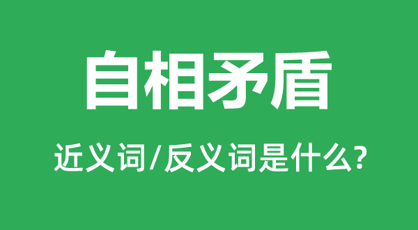 自相矛盾的近義詞和反義詞是什么,自相矛盾是什么意思