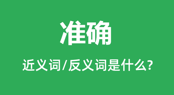 準(zhǔn)確的近義詞和反義詞是什么,準(zhǔn)確是什么意思