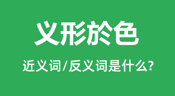 義形於色的近義詞和反義詞是什么,義形於色是什么意思