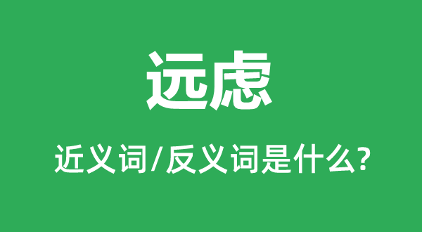 遠慮的近義詞和反義詞是什么,遠慮是什么意思