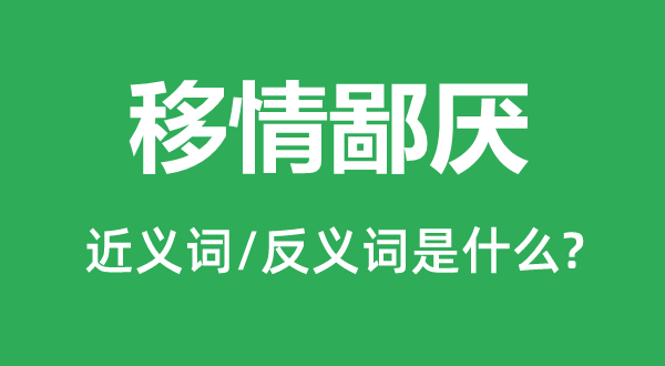 移情鄙厭的近義詞和反義詞是什么,移情鄙厭是什么意思